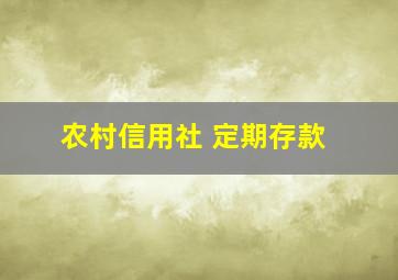 农村信用社 定期存款